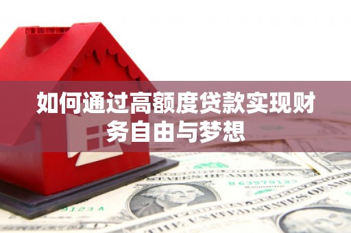 防城如何通过高额度贷款实现财务自由与梦想