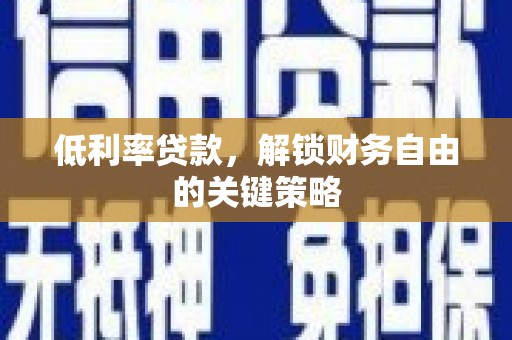 防城低利率贷款，解锁财务自由的关键策略