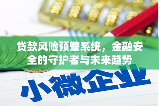 防城贷款风险预警系统，金融安全的守护者与未来趋势