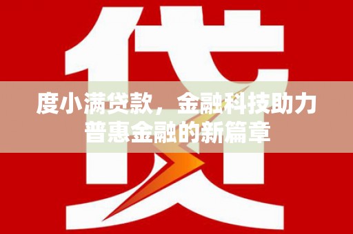 防城度小满贷款，金融科技助力普惠金融的新篇章