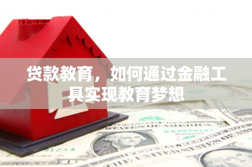 防城贷款教育，如何通过金融工具实现教育梦想