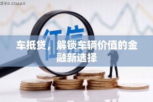 防城车抵贷，解锁车辆价值的金融新选择