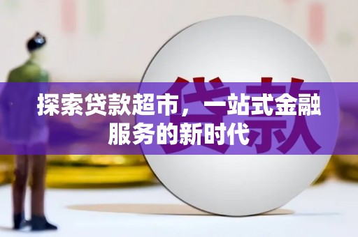 防城探索贷款超市，一站式金融服务的新时代