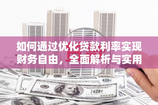 防城如何通过优化贷款利率实现财务自由，全面解析与实用策略