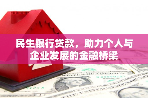 防城民生银行贷款，助力个人与企业发展的金融桥梁