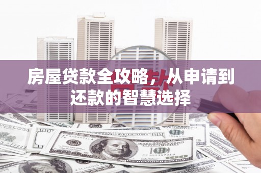 防城房屋贷款全攻略，从申请到还款的智慧选择