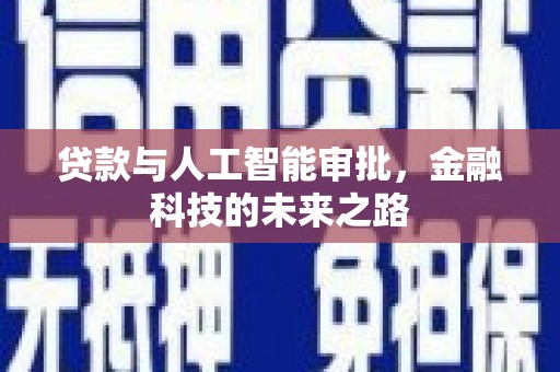 防城贷款与人工智能审批，金融科技的未来之路