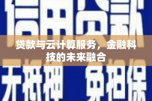 防城贷款与云计算服务，金融科技的未来融合