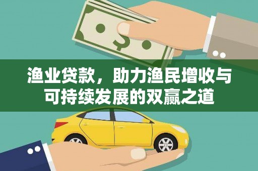 防城渔业贷款，助力渔民增收与可持续发展的双赢之道