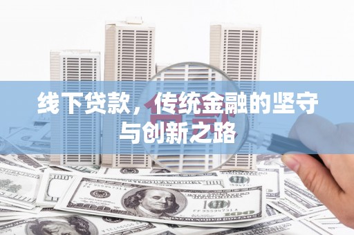 防城线下贷款，传统金融的坚守与创新之路