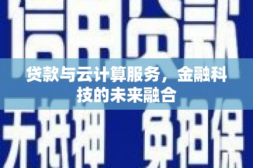 防城贷款与云计算服务，金融科技的未来融合