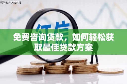 防城免费咨询贷款，如何轻松获取最佳贷款方案