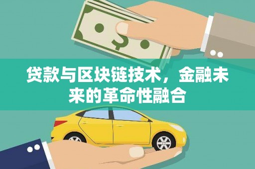 防城贷款与区块链技术，金融未来的革命性融合
