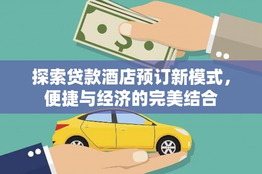 防城探索贷款酒店预订新模式，便捷与经济的完美结合
