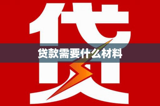 防城贷款需要什么材料