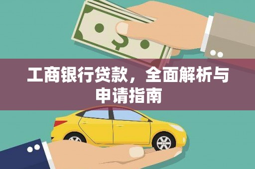 防城工商银行贷款，全面解析与申请指南